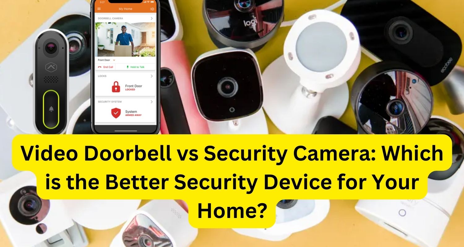 Video Doorbell vs Security Camera: Which is the Better Security Device for Your Home?